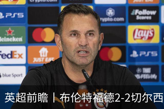 英超前瞻丨布伦特福德2-2切尔西：锋线猛将缺阵，龙哥战术遇难题